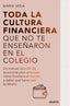 TODA LA CULTURA FINANCIERA QUE NO TE ENSEÑARON EN EL COLEGIO | MARIA VEGA | EDICIONES DEUSTO | 9788423435951