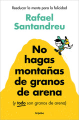 NO HAGAS MONTAÑAS DE GRANOS DE ARENA Y TODO SON GRANOS AREN | SANTANDREU, RAFAEL | GRIJALBO | 9788425367250