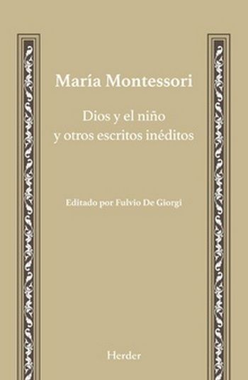 DIOS Y EL NIÑO Y OTROS ESCRITOS INEDITOS | MONTESSORI,MARIA/DE GIORGI,FULVIO | HERDER | 9788425436444