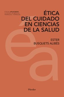 ETICA DEL CUIDADO EN CIENCIAS DE LA SALUD | BUSQUETS ALIBES,ESTER | HERDER | 9788425439773