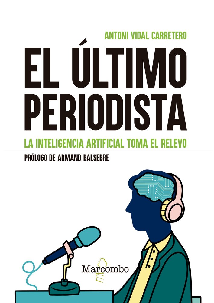 EL ULTIMO PERIODISTA LA INTELIGENCIA ARTIFICIAL TOMA EL REL | VIDAL CARRETERO, ANTONI | MARCOMBO EDICIONES TECNICAS | 9788426737434 Imagen principal del producto