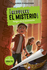 ¡RESUELVE EL MISTERIO! 4 - PELIGRO EN LA EXCAVACIÓN I Magaziner, Lauren I Molino I 9788427216785