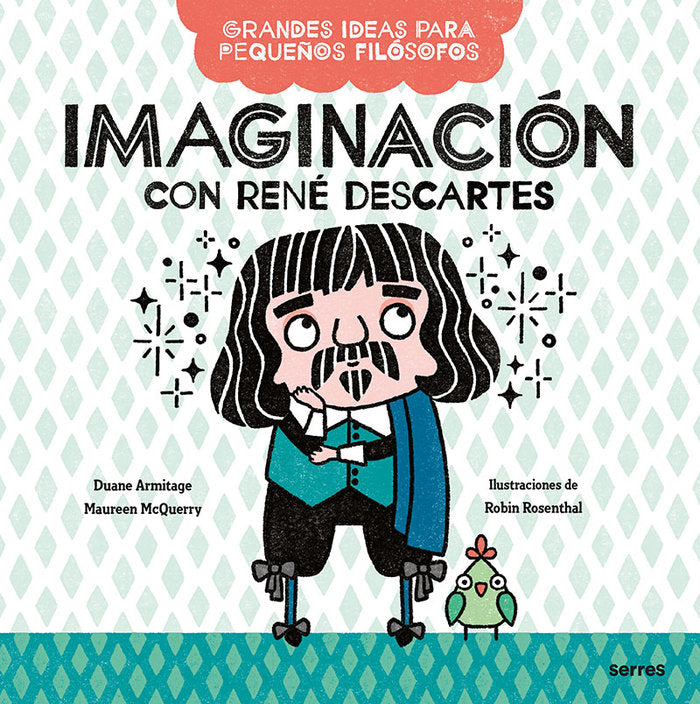 IMAGINACIÓN CON RENÉ DESCARTES (GRANDES IDEAS PARA PEQUEÑOS FILÓSOFOS) I Armitage, Duane;McQuerry, Maureen I Molino I 9788427222663 Imagen principal del producto