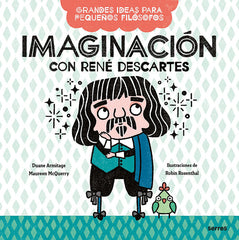 IMAGINACIÓN CON RENÉ DESCARTES (GRANDES IDEAS PARA PEQUEÑOS FILÓSOFOS) I Armitage, Duane;McQuerry, Maureen I Molino I 9788427222663