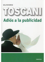 ADIOS A LA PUBLICIDAD | TOSCANI,OLIVIERO | OMEGA | 9788428210867