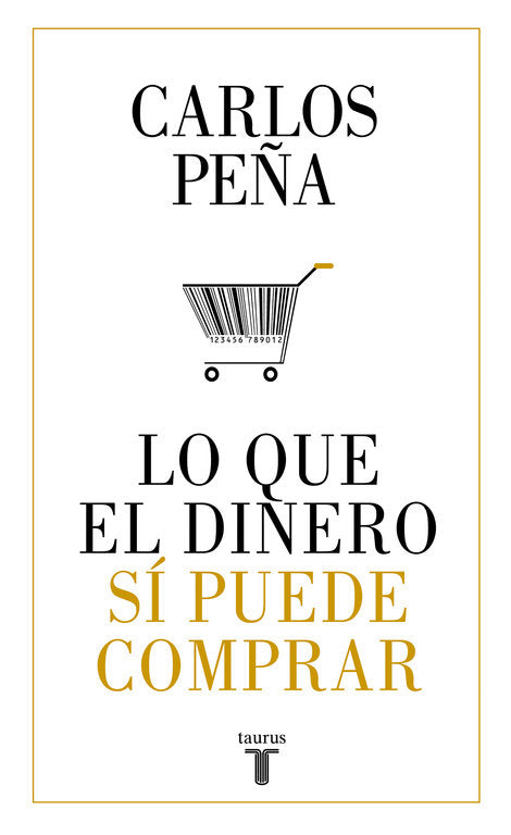 LO QUE EL DINERO SI PUEDE COMPRAR | PEÑA, CARLOS | TAURUS | 9788430620050