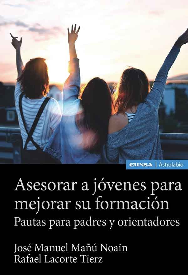 ASESORAR A JOVENES PARA MEJORAR SU FORMACION | MAÑU NOAIN, JOSE MANUEL/LACORTE TIERZ, R | EUNSA | 9788431336912 Imagen principal del producto