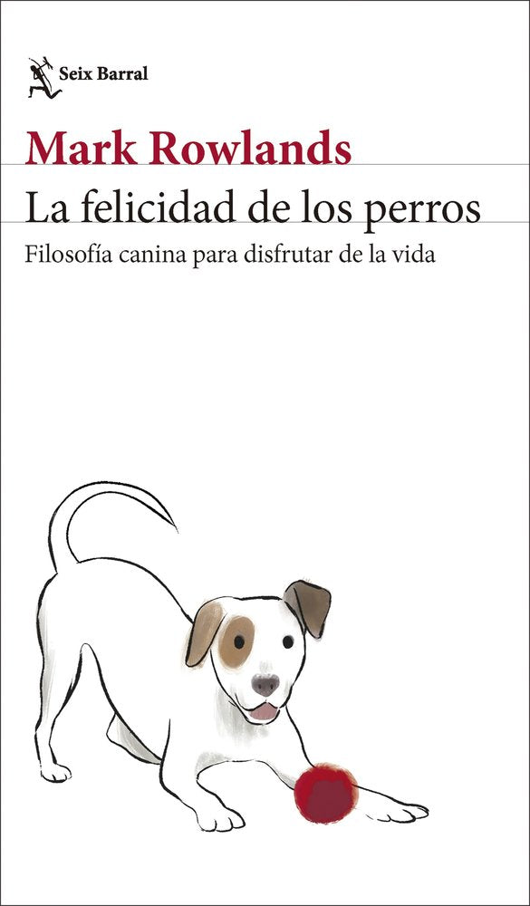 LA FELICIDAD DE LOS PERROS | MARK ROWLANDS | SEIX BARRAL | 9788432244872