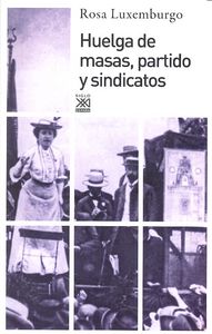 HUELGA DE MASAS PARTIDO Y SINDICATOS | LUXEMBURGO,ROSA | SIGLO XXI DE ESPAÑA EDITORES | 9788432317361