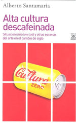 ALTA CULTURA DESCAFEINADA | ALBERTO SANTAMARIA FERNANDEZ | SIGLO XXI DE ESPAÑA EDITORES | 9788432319396