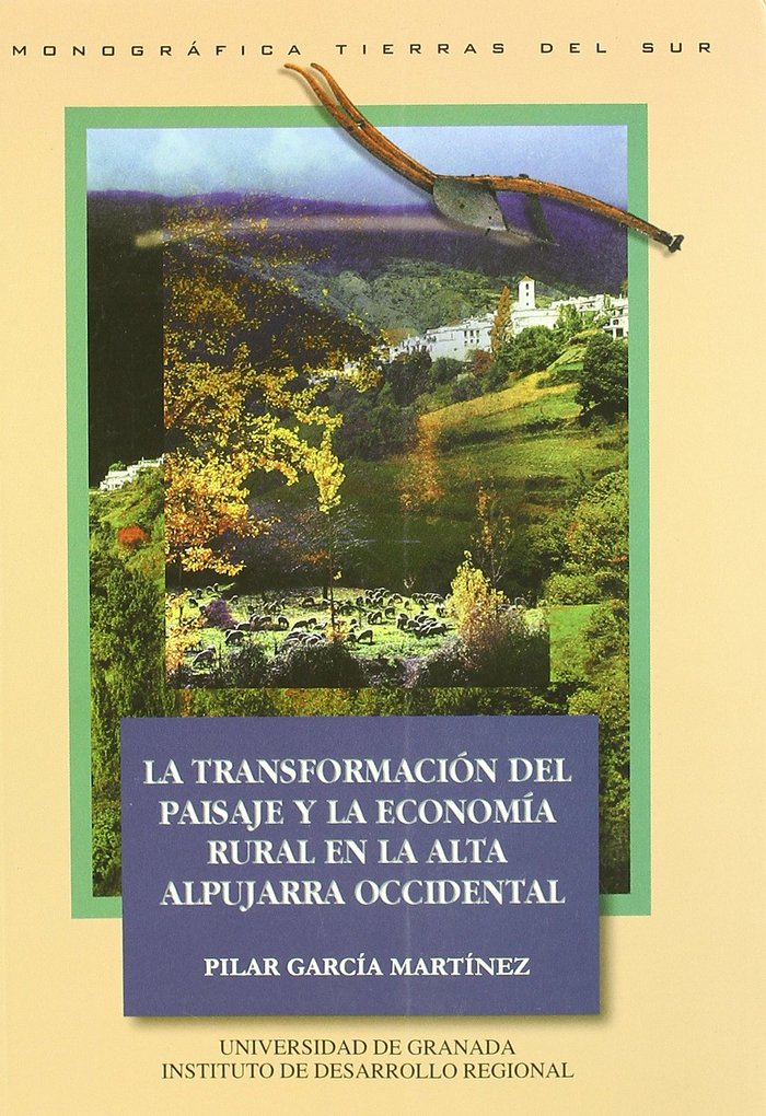 TRANSFORMACION PAISAJE Y ECONOMIA RURAL ALTA ALPUJARRA OCCI, | GARCIA MARTINEZ,PILAR | UNIVERSIDAD GRANADA | 9788433825735
