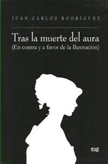 TRAS LA MUERTE DEL AURA EN CONTRA Y A FAVOR DE LA ILUSTRACIO | RODRIGUEZ GOMEZ,JUAN CARLOS | UNIVERSIDAD GRANADA | 9788433853530