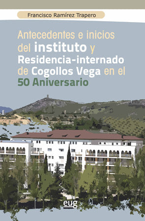 ANTECEDENTES E INICIOS DEL INSTITUTO Y RESIDENCIA-INTERNADO | RAMIREZ TRAPERO, FRANCISCO | UNIVERSIDAD GRANADA | 9788433864598