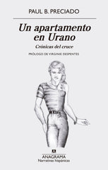 UN APARTAMENTO EN URANO CRONICAS DEL CRUCE | PRECIADO,PAUL B | ANAGRAMA | 9788433998767