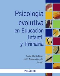 PSICOLOGIA EVOLUTIVA EN EDUCACION INFANTIL Y PRIMARIA | MARTIN BRAVO,CARLOS/NAVARRO GUZMAN,J | PIRAMIDE | 9788436834611