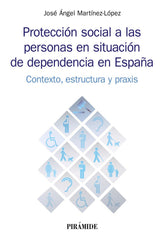 PROTECCION SOCIAL A LAS PERSONAS EN SITUACION DE DEPENDENCIA | MARTINEZ LOPEZ, JOSE ANGEL | PIRAMIDE | 9788436842180