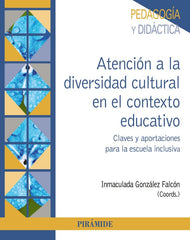 ATENCION A LA DIVERSIDAD CULTURAL EN EL CONTEXTO EDUCATIVO | GONZALEZ FALCON, INMACULADA | PIRAMIDE | 9788436844627