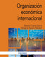 ORGANIZACION ECONOMICA INTERNACIONAL | CUENCA GARCIA, EDUARDO/NAVARRO PABSDORF, | PIRAMIDE | 9788436847567