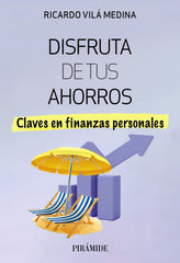 DISFRUTA DE TUS AHORROS | VILA MEDINA, RICARDO | PIRAMIDE | 9788436849486