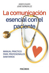 LA COMUNICACION ESENCIAL CON EL PACIENTE | ZUAZO, ASIER/GONZALEZ, JOSE | PIRAMIDE | 9788436849523
