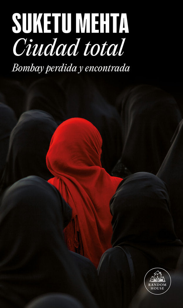 CIUDAD TOTAL BOMBAY PERDIDA Y ENCONTRADA | MEHTA,SUKETU | LITERATURA RANDOM HOUSE | 9788439729457