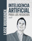 INTELIGENCIA ARTIFICIAL PARA LOS NEGOCIOS - 9788441542952