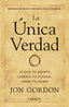 LA UNICA VERDAD ELEVA TU MENTE LIBERA TU PODER, SANA TU AL | GORDON, JON | ANAYA MULTIMEDIA | 9788441544291