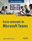 CURSO AVANZADO DE MICROSOFT TEAMS - 9788441547490