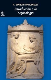 INTRODUCCIÓN A LA ARQUEOLOGÍA I Bianchi Bandinelli, Ranuccio I Ediciones Akal I 9788446001249