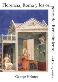 FLORENCIA, ROMA Y LOS ORÍGENES DEL RENACIMIENTO I Holmes, George I Ediciones Akal I 9788446001904