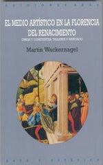 EL MEDIO ARTÍSTICO EN LA FLORENCIA DEL RENACIMIENTO I Wackernagel, Martin I Ediciones Akal I 9788446006268