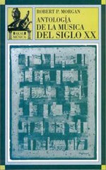 ANTOLOGÍA DE LA MÚSICA DEL SIGLO XX I Morgan, Robert P. I Ediciones Akal I 9788446006381