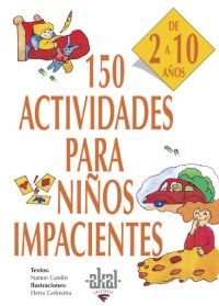 150 ACTIVIDADES PARA NIÑOS IMPACIENTES I Gardin, Nanon I Ediciones Akal I 9788446011736