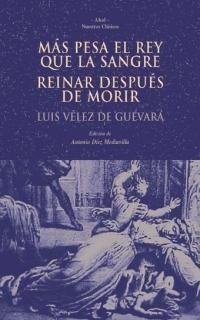 MÁS PESA EL REY QUE LA SANGRE. REINAR DESPUÉS DE MORIR I Vélez de Guevara, Luis I Ediciones Akal I 9788446014867