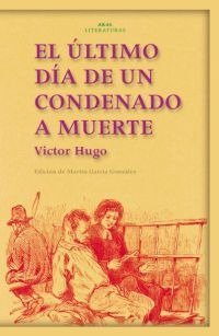 EL ÚLTIMO DÍA DE UN CONDENADO A MUERTE. CLAUDE GUEUX I Hugo, Victor I Ediciones Akal I 9788446018698