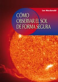 CÓMO OBSERVAR EL SOL DE FORMA SEGURA I Macdonald, Lee I Ediciones Akal I 9788446024224
