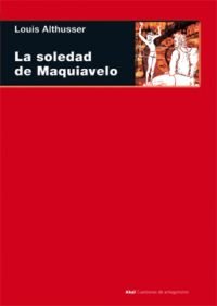 LA SOLEDAD DE MAQUIAVELO I Althusser, Louis I Ediciones Akal I 9788446024910