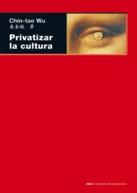 PRIVATIZAR LA CULTURA I Wu, Chin-tao I Ediciones Akal I 9788446025962
