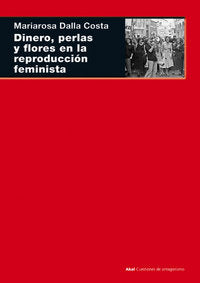 DINERO, PERLAS Y FLORES EN LA REPRODUCCIÓN FEMINISTA I Dalla Costa, Mariarosa I Ediciones Akal I 9788446027164