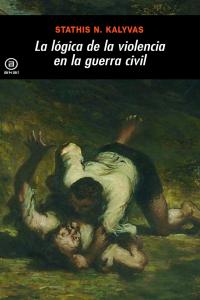 LA LÓGICA DE LA VIOLENCIA EN LA GUERRA CIVIL I Kalyvas, Stathis N. I Ediciones Akal I 9788446027614
