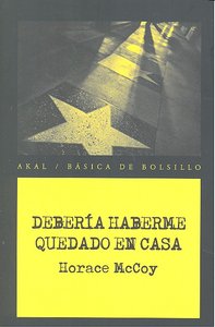 DEBERÍA HABERME QUEDADO EN CASA I McCoy, Horace I Ediciones Akal I 9788446028413