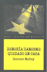 DEBERÍA HABERME QUEDADO EN CASA I McCoy, Horace I Ediciones Akal I 9788446028413