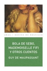 BOLA DE SEBO, MADEMOISELLE FIFI Y OTROS CUENTOS I Maupassant, Guy de I Ediciones Akal I 9788446028840