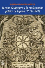 EL REINO DE NAVARRA Y LA CONFORMACIÓN POLÍTICA DE ESPAÑA (1512-1841) I Floristán Imízcoz, Alfredo I Ediciones Akal I 9788446029687
