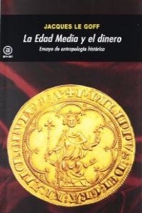 LA EDAD MEDIA Y EL DINERO I Le Goff, Jacques I Ediciones Akal I 9788446035947