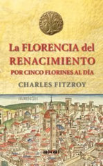 LA FLORENCIA DEL RENACIMIENTO POR CINCO FLORINES AL DÍA I FitzRoy, Charles I Ediciones Akal I 9788446039266