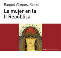 LA MUJER EN LA II REPÚBLICA I Vázquez Ramil, Raquel I Ediciones Akal I 9788446039532