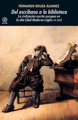 DEL ESCRIBANO A LA BIBLIOTECA I Bouza Álvarez, Fernando I Ediciones Akal I 9788446044567