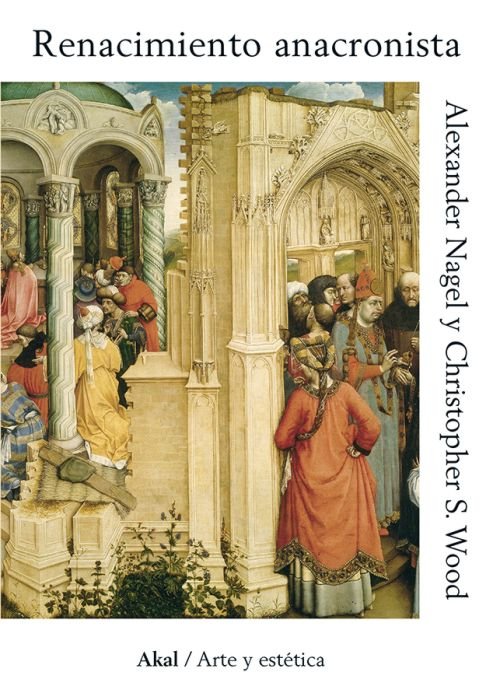 RENACIMIENTO ANACRONISTA I Nagel, Alexander;Wood, Christopher I Ediciones Akal I 9788446045076