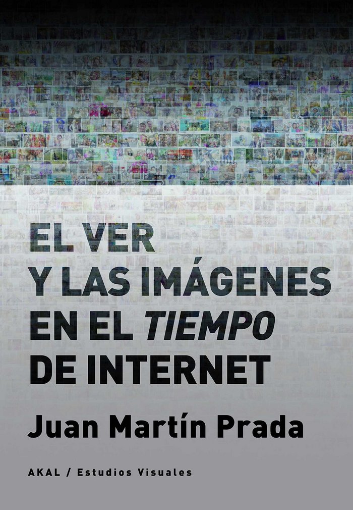 EL VER Y LAS IMÁGENES EN EL TIEMPO DE INTERNET I Martín Prada, Juan I Ediciones Akal I 9788446046059